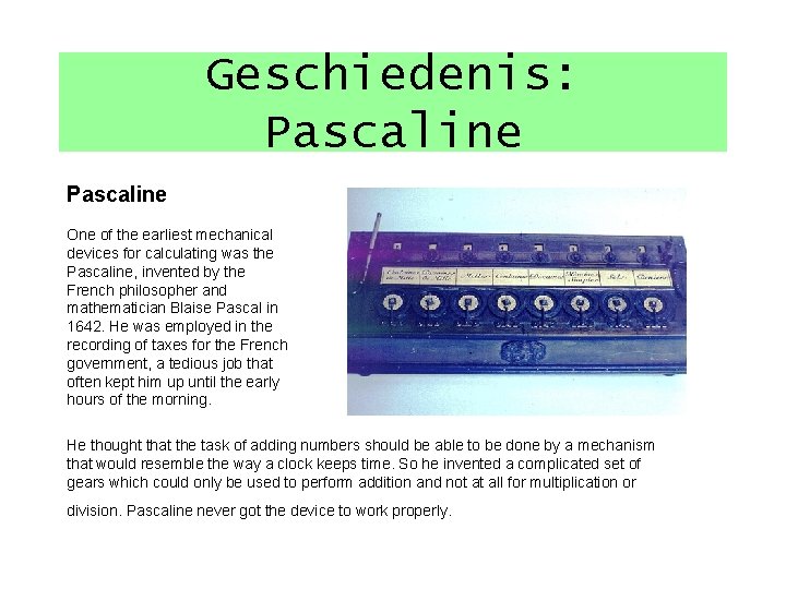 Geschiedenis: Pascaline One of the earliest mechanical devices for calculating was the Pascaline, invented