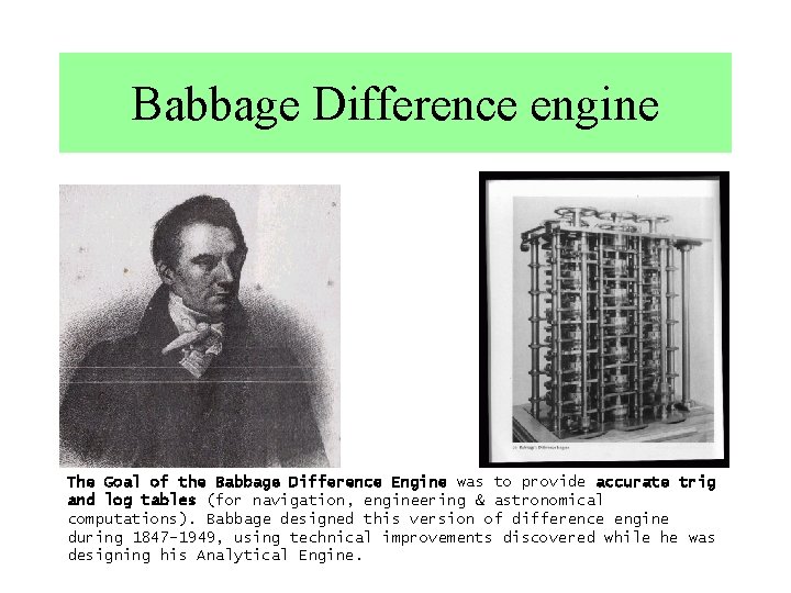 Babbage Difference engine The Goal of the Babbage Difference Engine was to provide accurate