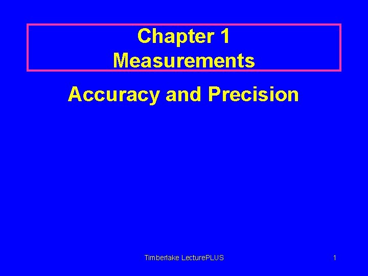 Chapter 1 Measurements Accuracy and Precision Timberlake Lecture. PLUS 1 