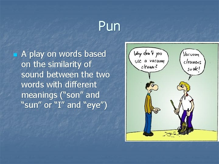 Pun n A play on words based on the similarity of sound between the