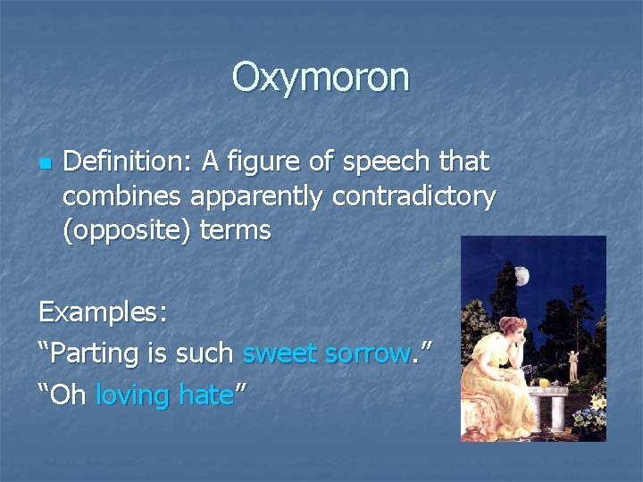Oxymoron n Definition: A figure of speech that combines apparently contradictory (opposite) terms Examples: