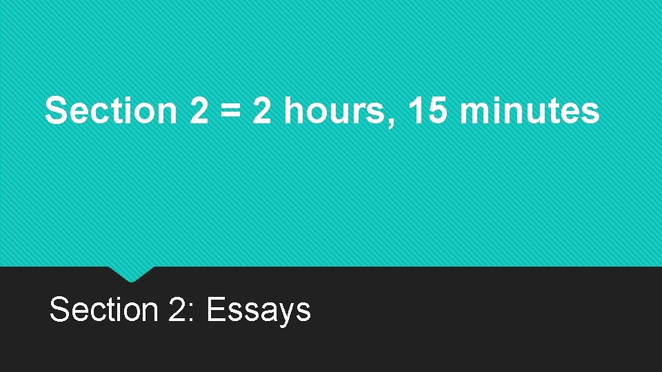 Section 2 = 2 hours, 15 minutes Section 2: Essays 