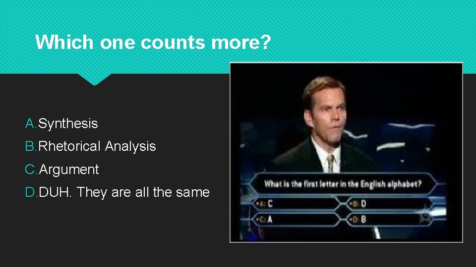 Which one counts more? A. Synthesis B. Rhetorical Analysis C. Argument D. DUH. They