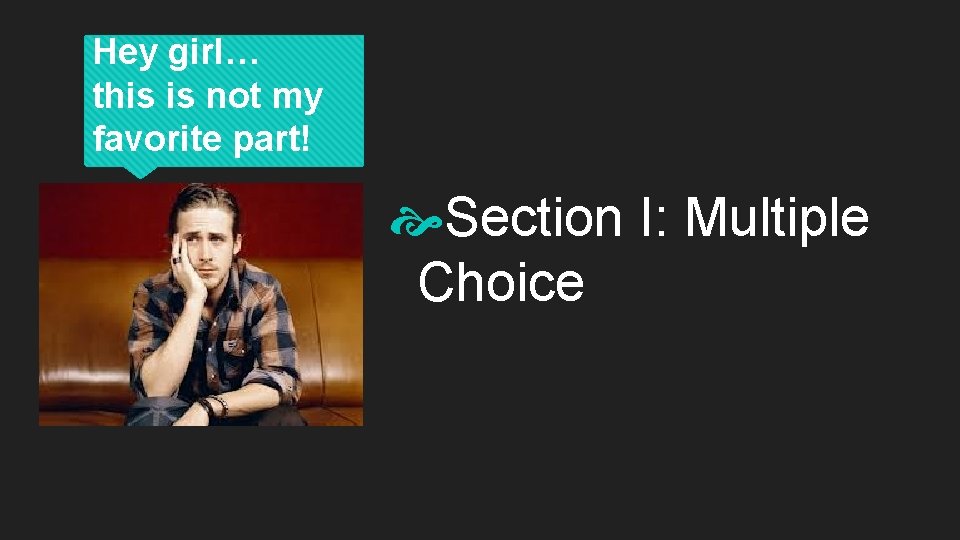 Hey girl… this is not my favorite part! Section I: Multiple Choice 