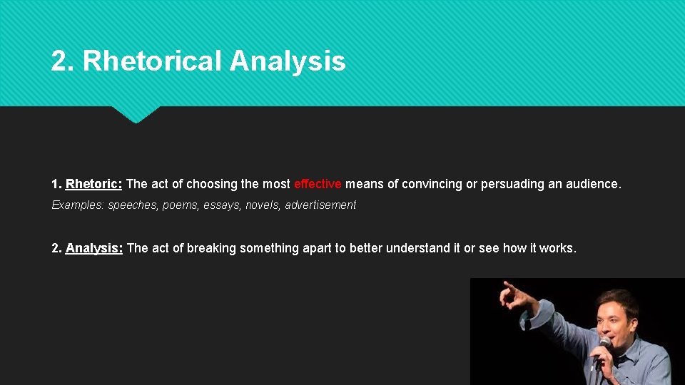 2. Rhetorical Analysis 1. Rhetoric: The act of choosing the most effective means of