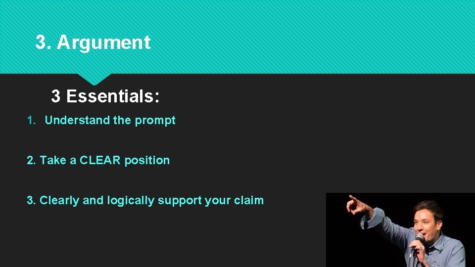 3. Argument 3 Essentials: 1. Understand the prompt 2. Take a CLEAR position 3.