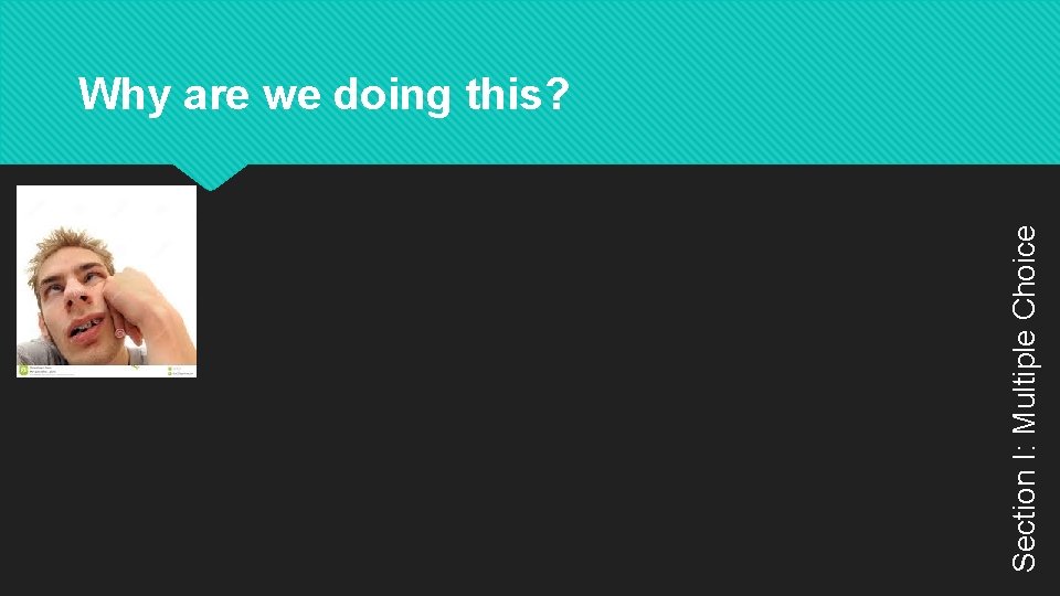 Section I: Multiple Choice Why are we doing this? 