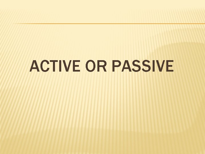 ACTIVE OR PASSIVE 