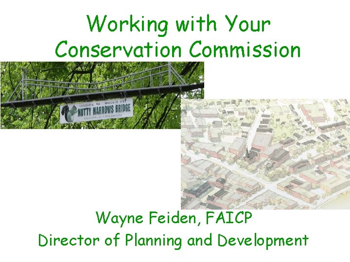 Working with Your Conservation Commission Wayne Feiden, FAICP Director of Planning and Development 
