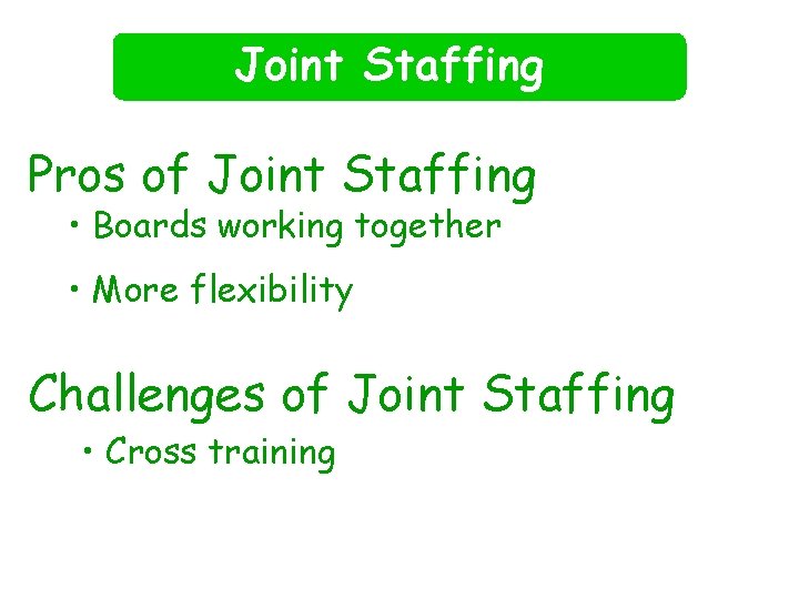 Joint Staffing Pros of Joint Staffing • Boards working together • More flexibility Challenges
