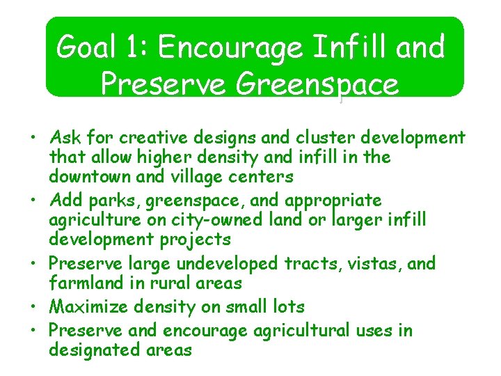 Goal 1: Encourage Infill and Preserve Greenspace • Ask for creative designs and cluster