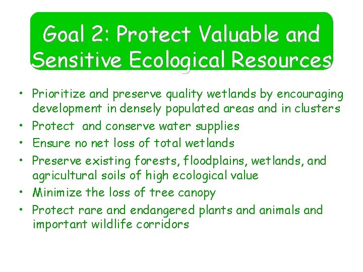 Goal 2: Protect Valuable and Sensitive Ecological Resources • Prioritize and preserve quality wetlands