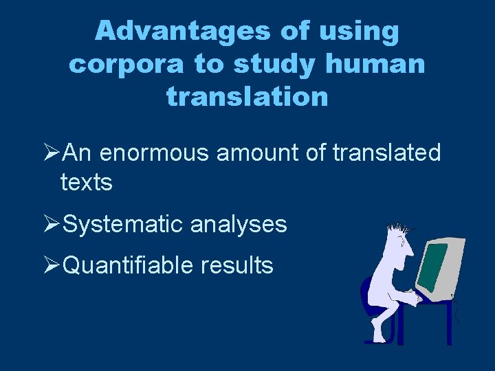 Advantages of using corpora to study human translation ØAn enormous amount of translated texts