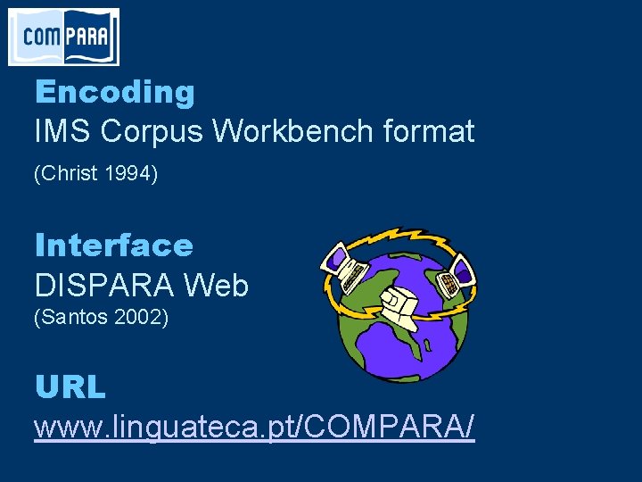 Encoding IMS Corpus Workbench format (Christ 1994) Interface DISPARA Web (Santos 2002) URL www.