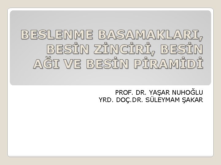 BESLENME BASAMAKLARI, BESİN ZİNCİRİ, BESİN AĞI VE BESİN PİRAMİDİ PROF. DR. YAŞAR NUHOĞLU YRD.