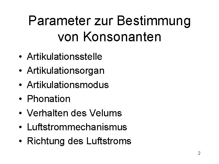 Parameter zur Bestimmung von Konsonanten • • Artikulationsstelle Artikulationsorgan Artikulationsmodus Phonation Verhalten des Velums