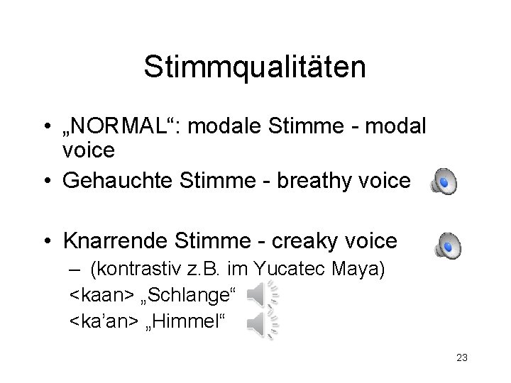 Stimmqualitäten • „NORMAL“: modale Stimme - modal voice • Gehauchte Stimme - breathy voice