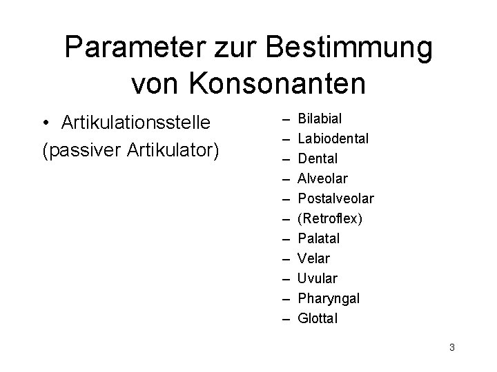 Parameter zur Bestimmung von Konsonanten • Artikulationsstelle (passiver Artikulator) – – – Bilabial Labiodental