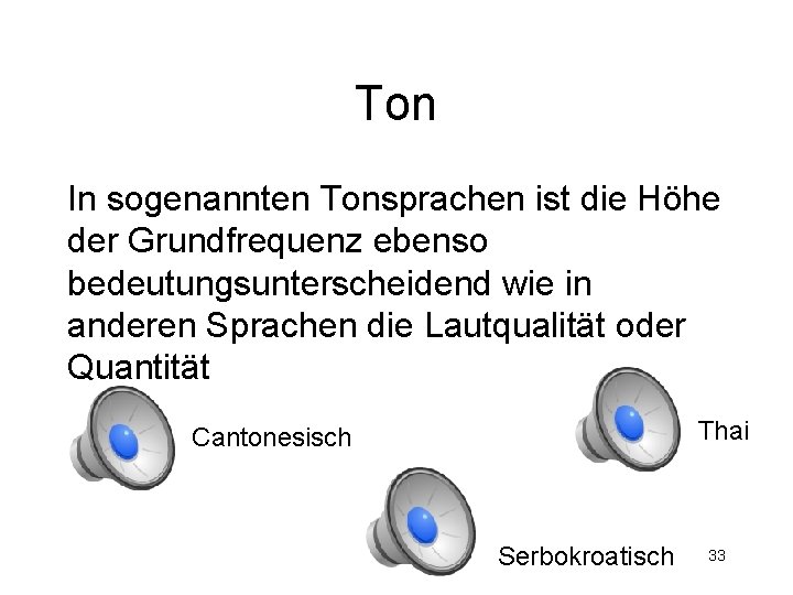 Ton In sogenannten Tonsprachen ist die Höhe der Grundfrequenz ebenso bedeutungsunterscheidend wie in anderen