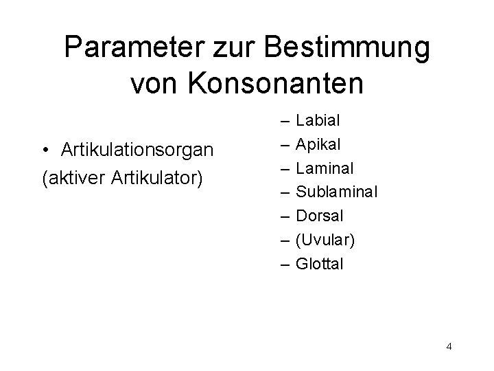 Parameter zur Bestimmung von Konsonanten • Artikulationsorgan (aktiver Artikulator) – – – – Labial