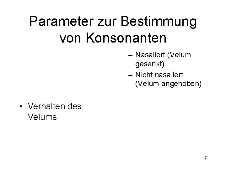 Parameter zur Bestimmung von Konsonanten – Nasaliert (Velum gesenkt) – Nicht nasaliert (Velum angehoben)
