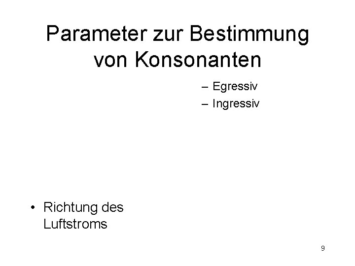 Parameter zur Bestimmung von Konsonanten – Egressiv – Ingressiv • Richtung des Luftstroms 9