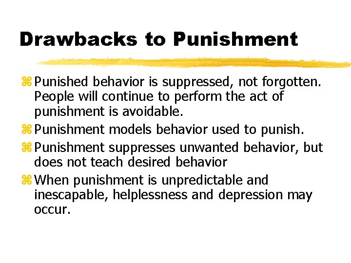 Drawbacks to Punishment z Punished behavior is suppressed, not forgotten. People will continue to