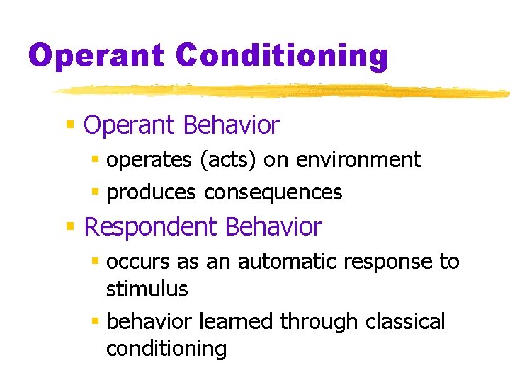Operant Conditioning § Operant Behavior § operates (acts) on environment § produces consequences §