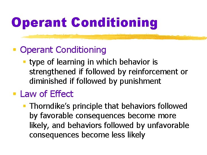 Operant Conditioning § type of learning in which behavior is strengthened if followed by