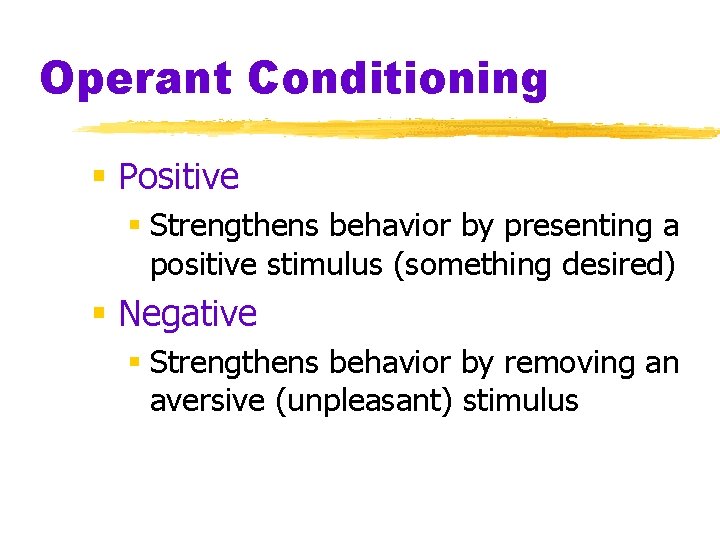 Operant Conditioning § Positive § Strengthens behavior by presenting a positive stimulus (something desired)
