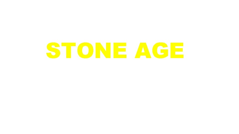 STONE AGE 