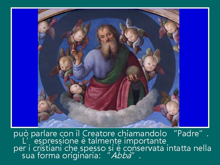 può parlare con il Creatore chiamandolo “Padre”. L’espressione è talmente importante per i cristiani