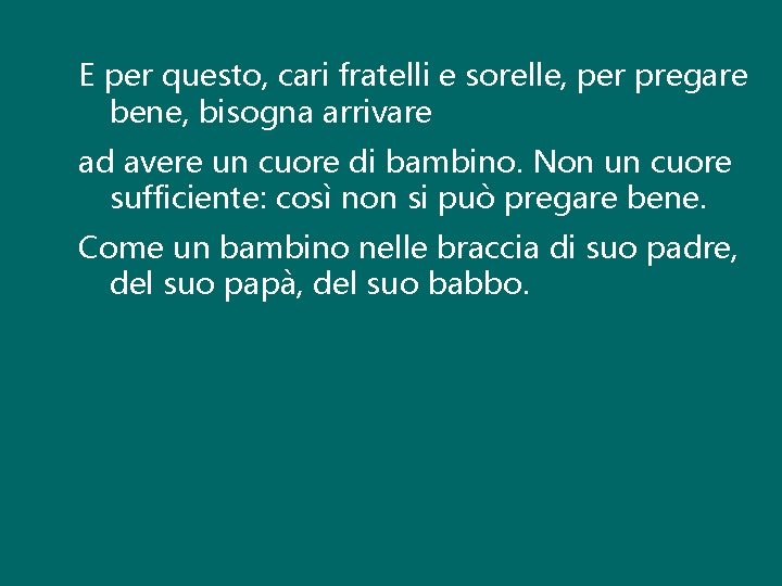 E per questo, cari fratelli e sorelle, per pregare bene, bisogna arrivare ad avere