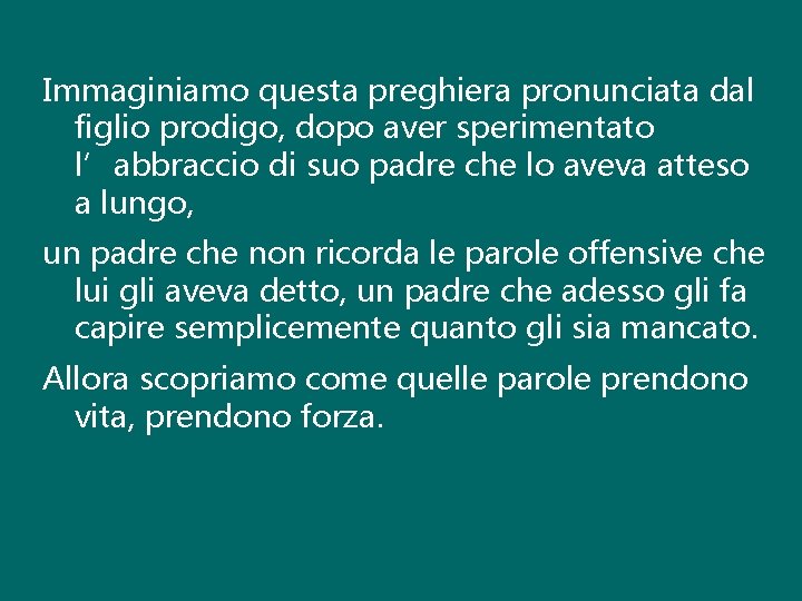 Immaginiamo questa preghiera pronunciata dal figlio prodigo, dopo aver sperimentato l’abbraccio di suo padre