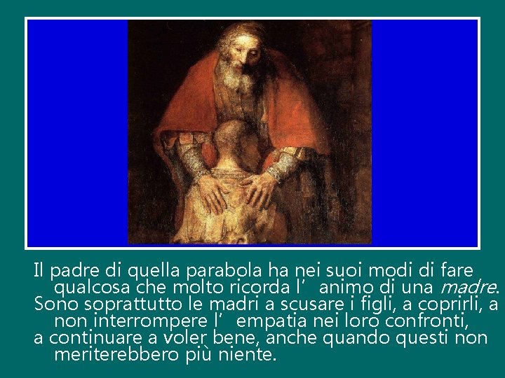 Il padre di quella parabola ha nei suoi modi di fare qualcosa che molto