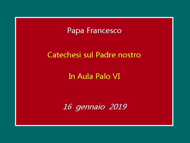 Papa Francesco Catechesi sul Padre nostro In Aula Palo VI 16 gennaio 2019 