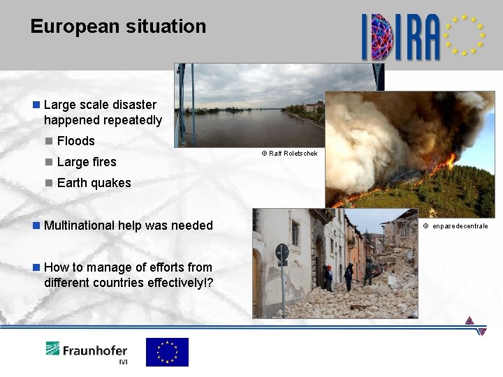 European situation n Large scale disaster happened repeatedly n Floods n Large fires ©