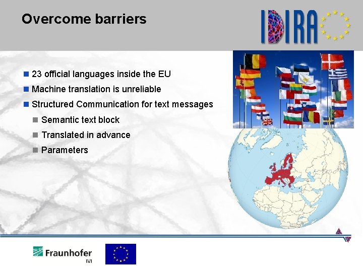 Overcome barriers n 23 official languages inside the EU n Machine translation is unreliable