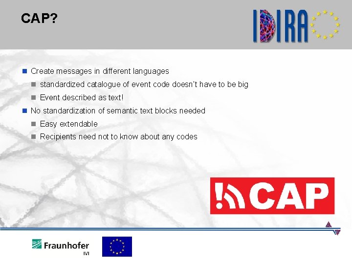 CAP? n Create messages in different languages n standardized catalogue of event code doesn’t