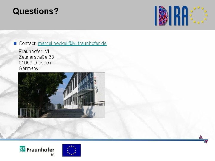 Questions? n Contact: marcel. heckel@ivi. fraunhofer. de Fraunhofer IVI Zeunerstraße 38 01069 Dresden Germany