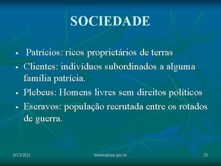 SOCIEDADE § § Patrícios: ricos proprietários de terras Clientes: indivíduos subordinados a alguma família