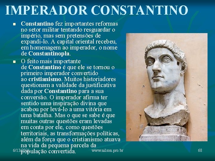 IMPERADOR CONSTANTINO Constantino fez importantes reformas no setor militar tentando resguardar o império, mas