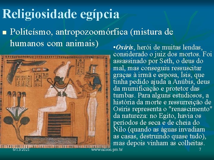 Religiosidade egípcia n Politeísmo, antropozoomórfica (mistura de humanos com animais) • Osíris, herói de