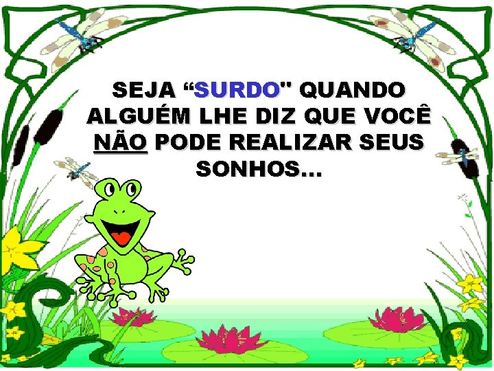 SEJA “SURDO" QUANDO ALGUÉM LHE DIZ QUE VOCÊ NÃO PODE REALIZAR SEUS SONHOS. .