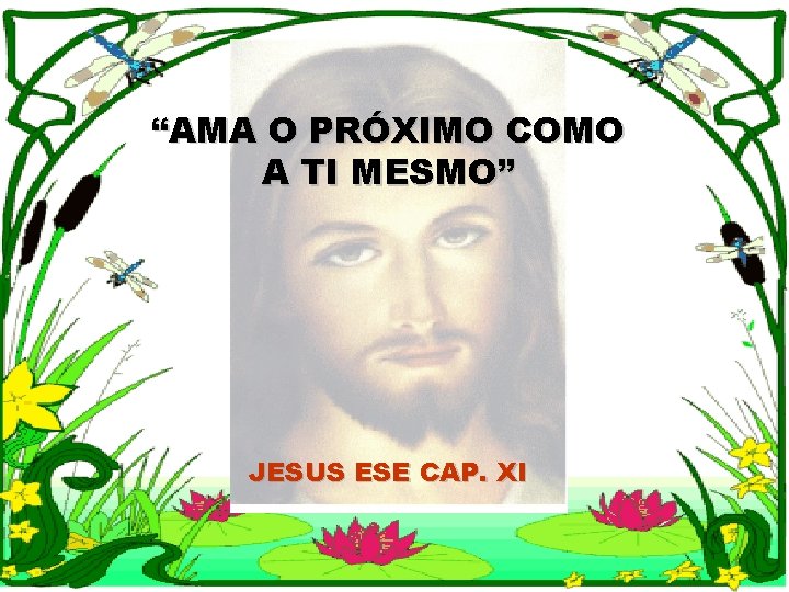 “AMA O PRÓXIMO COMO A TI MESMO” JESUS ESE CAP. XI 