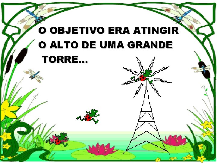 O OBJETIVO ERA ATINGIR O ALTO DE UMA GRANDE TORRE. . . 