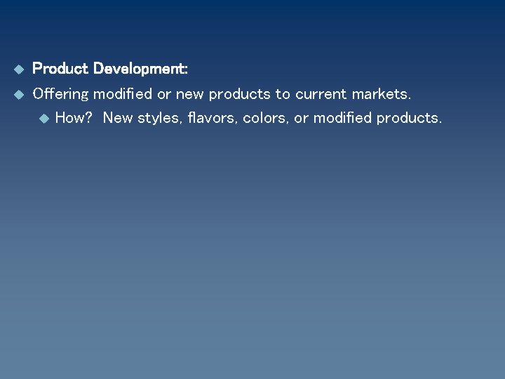 u u Product Development: Offering modified or new products to current markets. u How?