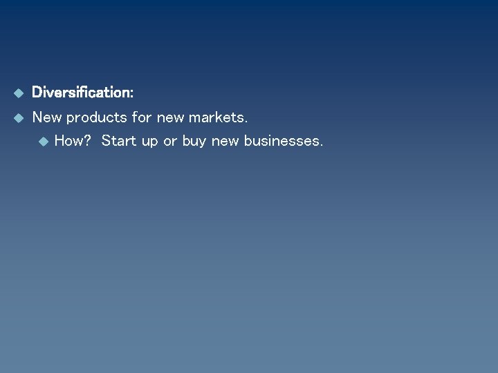 u u Diversification: New products for new markets. u How? Start up or buy