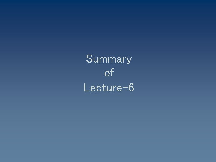 Summary of Lecture-6 