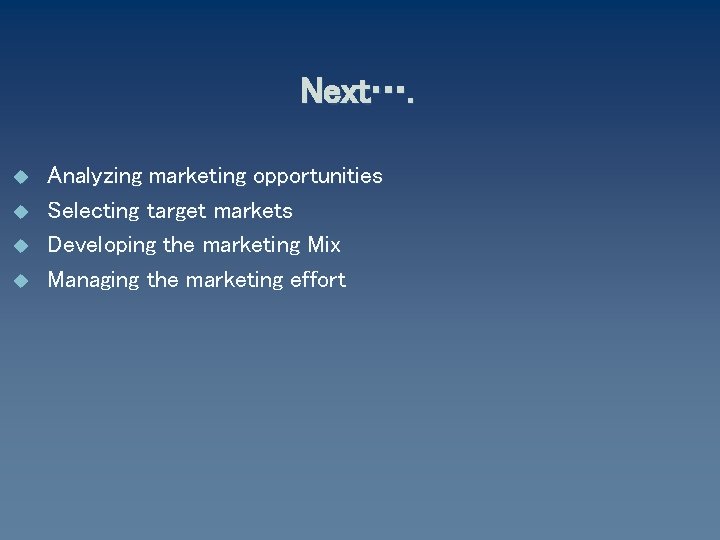 Next…. u u Analyzing marketing opportunities Selecting target markets Developing the marketing Mix Managing